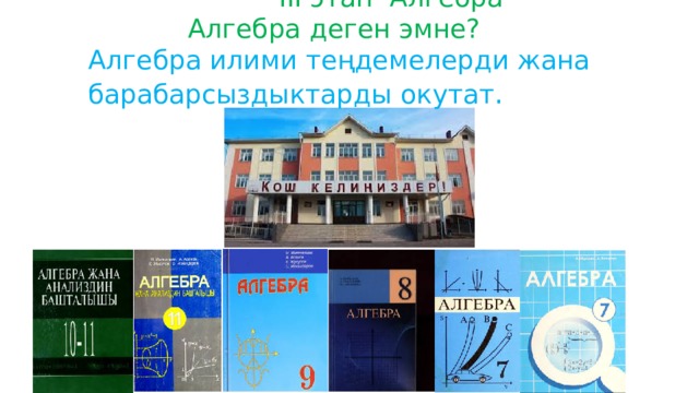  III этап Алгебра  Алгебра деген эмне? Алгебра илими теңдемелерди жана барабарсыздыктарды окутат . 