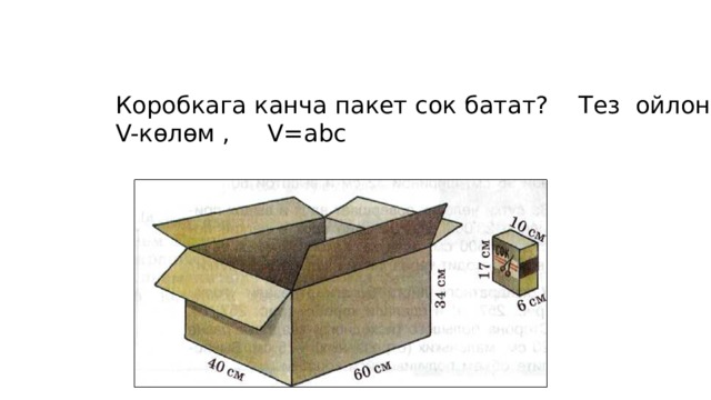 Коробкага канча пакет сок батат? Тез ойлон! V-көлөм , V=аbc 
