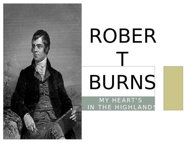 Robert Burns My heart's  in the Highlands 