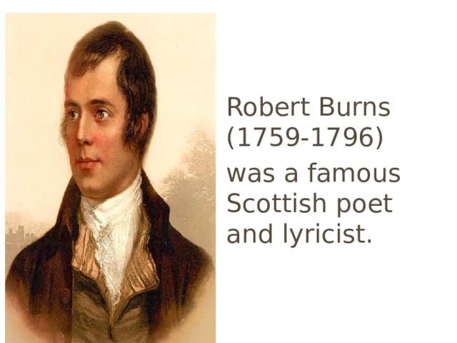Robert Burns (1759-1796) was a famous Scottish poet and lyricist. 
