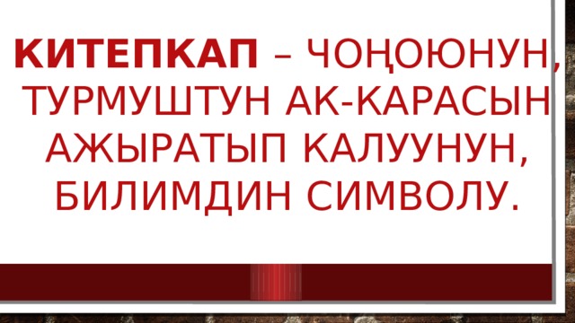 китепкап – чоңоюнун, турмуштун ак-карасын ажыратып калуунун, билимдин символу.    