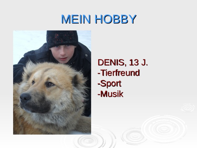 MEIN HOBBY DENIS, 13 J. -Tierfreund -Sport -Musik 