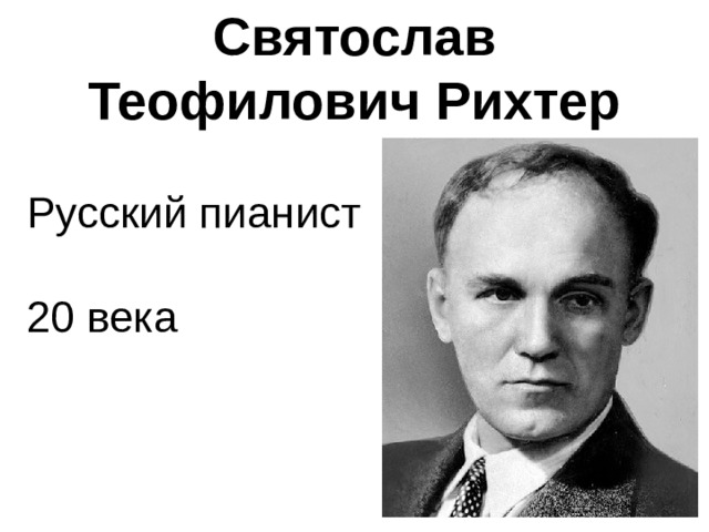 Святослав Теофилович Рихтер Русский пианист 20 века 
