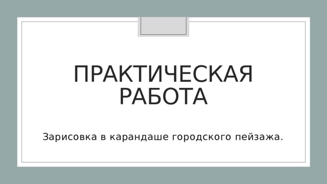 Практическая работа Зарисовка в карандаше городского пейзажа. 