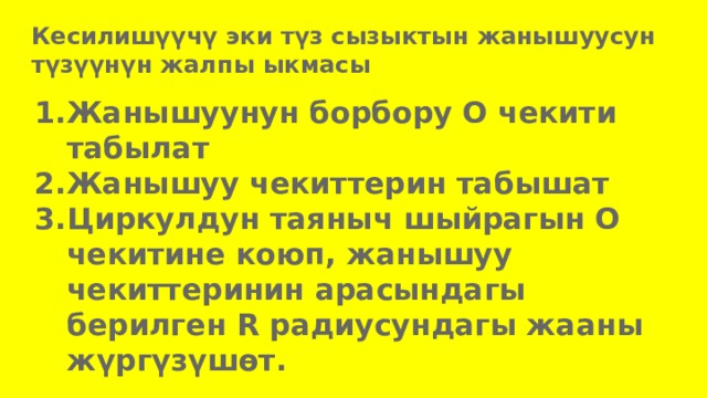 Кесилишүүчү эки түз сызыктын жанышуусун түзүүнүн жалпы ыкмасы Жанышуунун борбору О чекити табылат Жанышуу чекиттерин табышат Циркулдун таяныч шыйрагын О чекитине коюп, жанышуу чекиттеринин арасындагы берилген R радиусундагы жааны жүргүзүшөт. 