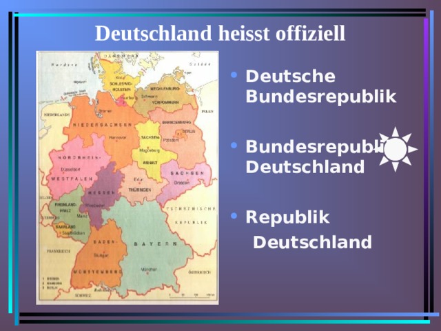 Deutschland heisst offiziell Deutsche Bundesrepublik  Bundesrepublik Deutschland  Republik  Deutschland 