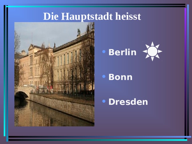 Die Hauptstadt heisst   Berlin  Bonn  Dresden 