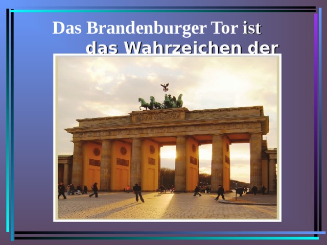 Das Brandenburger Tor ist  das Wahrzeichen der Stadt Berlin   