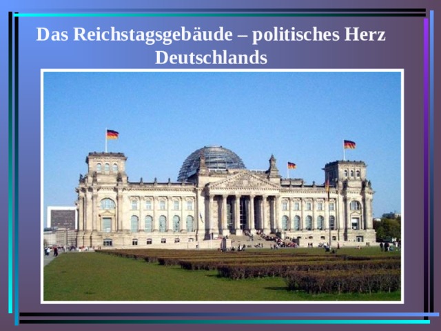Das Reichstagsgeb ä ude – politisches Herz Deutschlands   