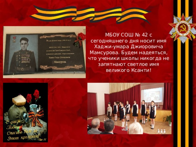 МБОУ СОШ № 42 с сегодняшнего дня носит имя Хаджи-умара Джиоровича Мамсурова. Будем надеяться, что ученики школы никогда не запятнают светлое имя великого Ксанти! 