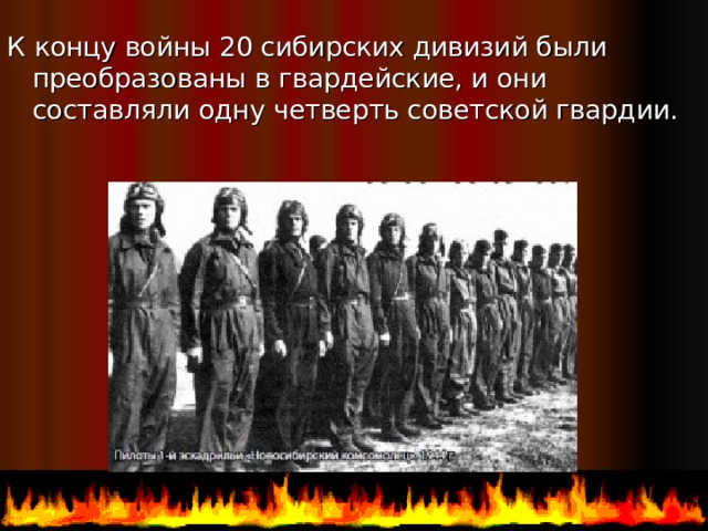 К концу войны 20 сибирских дивизий были преобразованы в гвардейские, и они составляли одну четверть советской гвардии. 