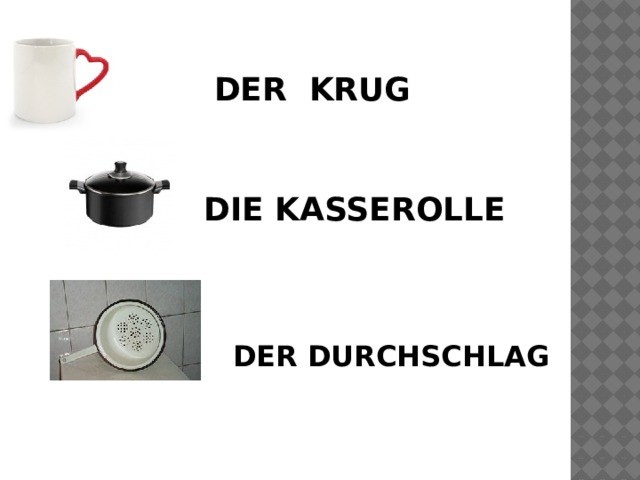 DER KRUG DIE KASSEROLLE DER DURCHSCHLAG 