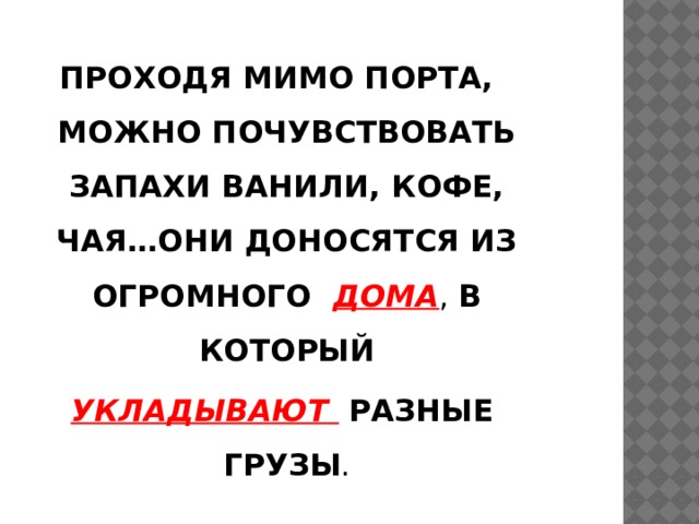 ПРОХОДЯ МИМО ПОРТА, МОЖНО ПОЧУВСТВОВАТЬ ЗАПАХИ ВАНИЛИ, КОФЕ, ЧАЯ…ОНИ ДОНОСЯТСЯ ИЗ ОГРОМНОГО ДОМА , В КОТОРЫЙ  УКЛАДЫВАЮТ  РАЗНЫЕ ГРУЗЫ . 