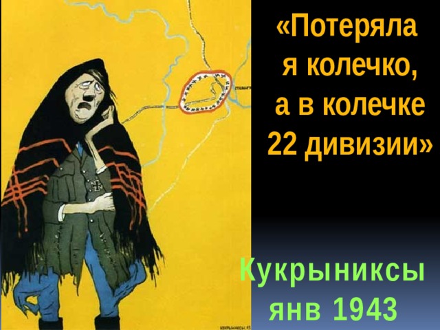 «Потеряла я колечко,  а в колечке 22 дивизии» Кукрыниксы янв 1943 