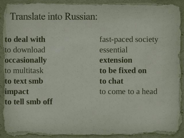 to deal with to download occasionally to multitask to text smb impact to tell smb off fast-paced society essential extension to be fixed on to chat to come to a head 