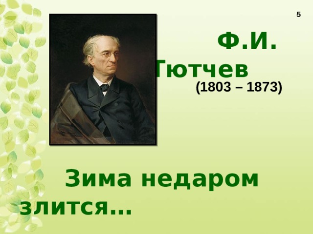 5  Ф.И. Тютчев (1803 – 1873)   Зима недаром злится…