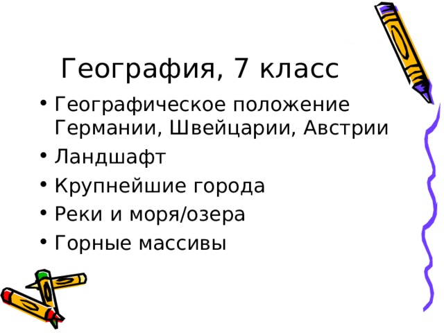 География, 7 класс Географическое положение Германии, Швейцарии, Австрии Ландшафт Крупнейшие города Реки и моря/озера Горные массивы 