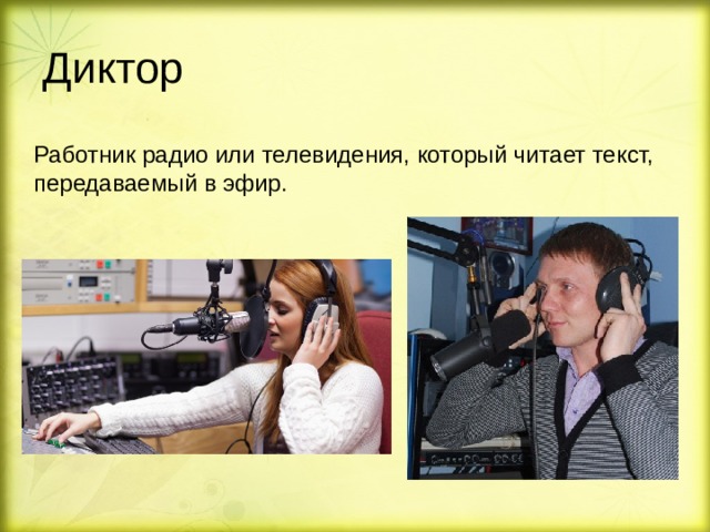 Диктор  Работник радио или телевидения, который читает текст, передаваемый в эфир. 