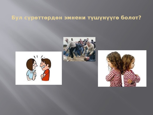  Бул сүрөттөрдөн эмнени түшүнүүгө болот? 