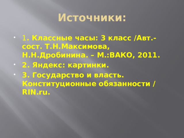 Источники: 1 . Классные часы: 3 класс /Авт.-сост. Т.Н.Максимова, Н.Н.Дробинина. – М.:ВАКО, 2011. 2. Яндекс: картинки. 3. Государство и власть. Конституционные обязанности / RIN.ru. 