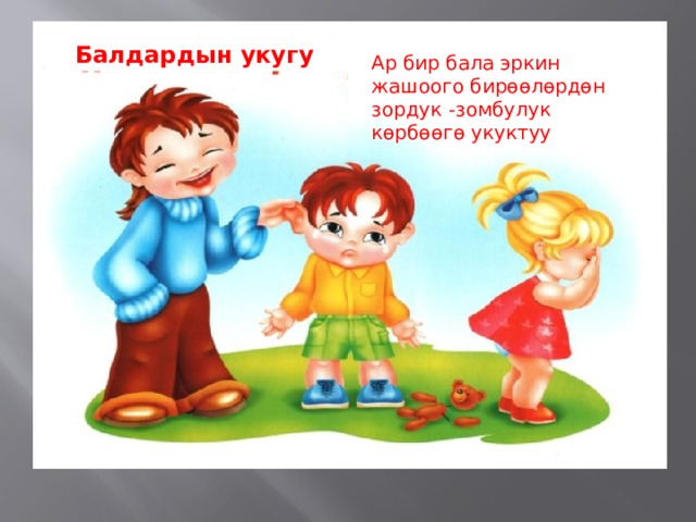 Балдардын укугу Ар бир бала эркин жашоого бирөөлөрдөн зордук -зомбулук көрбөөгө укуктуу 