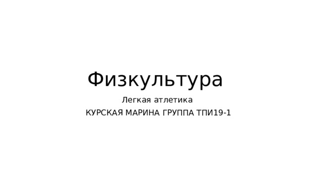 Физкультура Легкая атлетика КУРСКАЯ МАРИНА ГРУППА ТПИ19-1 