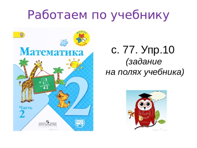 Работаем по учебнику  с. 77. Упр.10 (задание на полях учебника) 