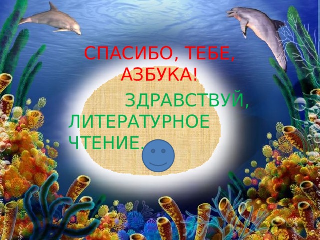 СПАСИБО, ТЕБЕ, АЗБУКА!  ЗДРАВСТВУЙ, ЛИТЕРАТУРНОЕ ЧТЕНИЕ. 
