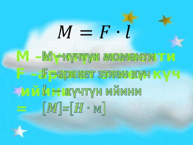      M –күчтүн моменти F –аракет эткен күч  ийини =   