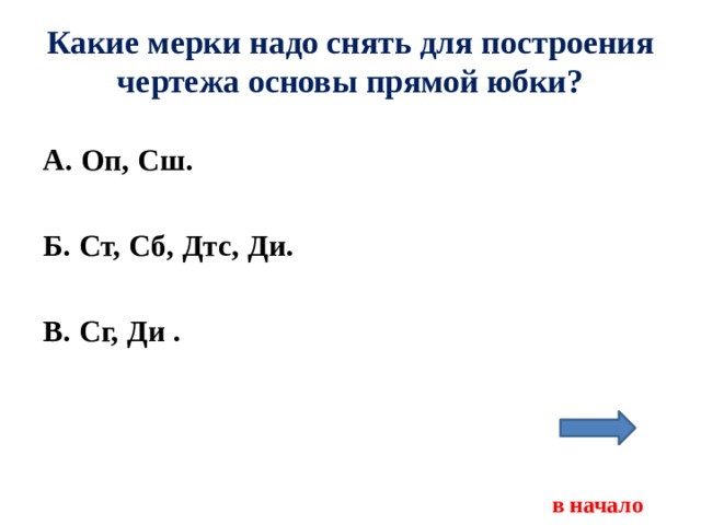 Какие мерки надо снять для построения чертежа основы прямой юбки? А. Оп, Сш.  Б. Ст, Сб, Дтс, Ди.  В. Сг, Ди .     в начало 