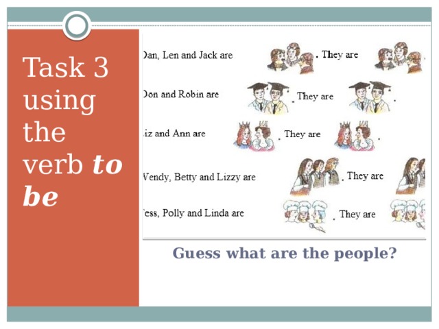 Task 3 using the verb to be Guess what are the people? 