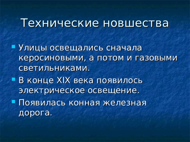 Технические новшества Улицы освещались сначала керосиновыми, а потом и газовыми светильниками. В конце XIX века появилось электрическое освещение. Появилась конная железная дорога. 