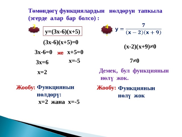Төмөндөгү функциялардын нөлдөрүн тапкыла (эгерде алар бар болсо) : у=(3х-6)(х+5) 4. 3. (3х-6)(х+5)=0 (х-2)(х+9)≠0 х+5=0 3х-6=0 же х=-5 7≠0 3х=6 Демек, бул функциянын  нөлү жок. х=2 Функциянын нөлдөрү:  х=2 жана х=-5 Жообу: Жообу:  Функциянын нөлү жок  