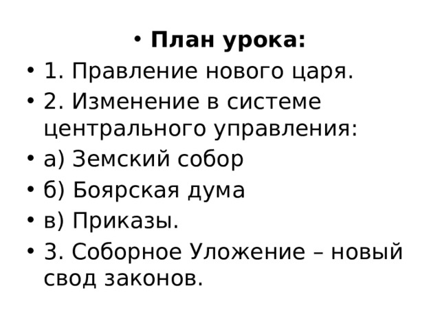 План урока: 1. Правление нового царя. 2. Изменение в системе центрального управления: а) Земский собор б) Боярская дума в) Приказы. 3. Соборное Уложение – новый свод законов. 