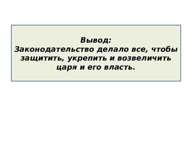 Вывод: Законодательство делало все, чтобы защитить, укрепить и возвеличить царя и его власть. 