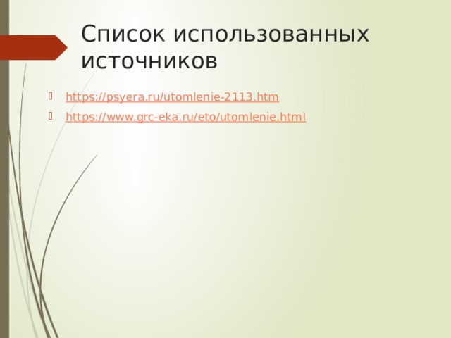 Список использованных источников https:// psyera.ru/utomlenie-2113.htm https:// www.grc-eka.ru/eto/utomlenie.html 