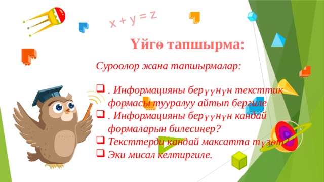 Үйгө тапшырма: Суроолор жана тапшырмалар:  . Информацияны берүүнүн тексттик формасы тууралуу айтып бергиле . Информацияны берүүнүн кандай формаларын билесиңер? Тексттерди кандай максатта түзөт? Эки мисал келтиргиле. 