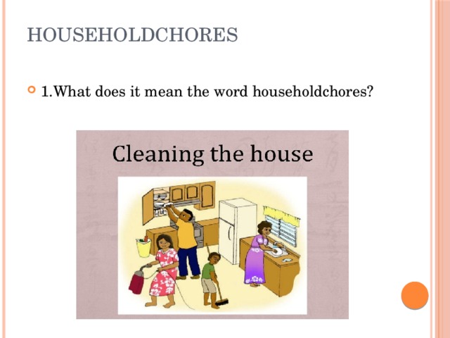 Householdchores   1.What does it mean the word householdchores? 