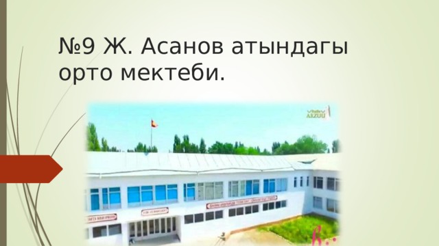 № 9 Ж. Асанов атындагы орто мектеби. 