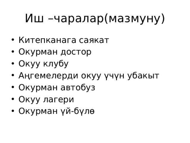 Иш –чаралар(мазмуну) Китепканага саякат Окурман достор Окуу клубу Аңгемелерди окуу үчүн убакыт Окурман автобуз Окуу лагери Окурман үй-бүлө 