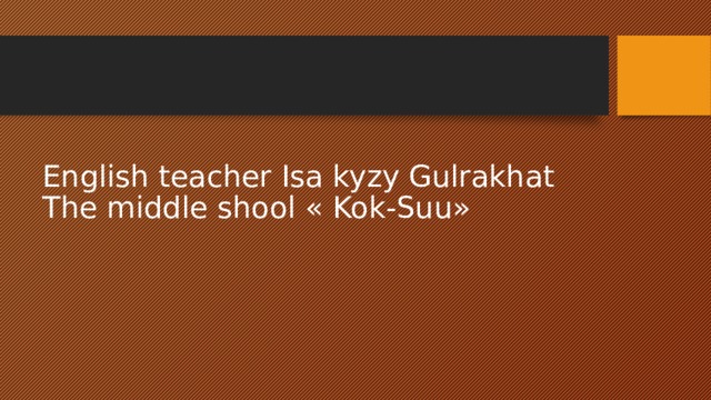 English teacher Isa kyzy Gulrakhat  The middle shool « Kok-Suu» 