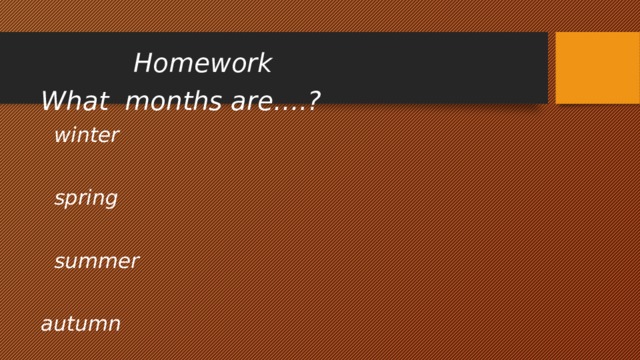  Homework What months are….?  winter   spring   summer  autumn  