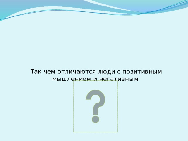 Так чем отличаются люди с позитивным мышлением и негативным   