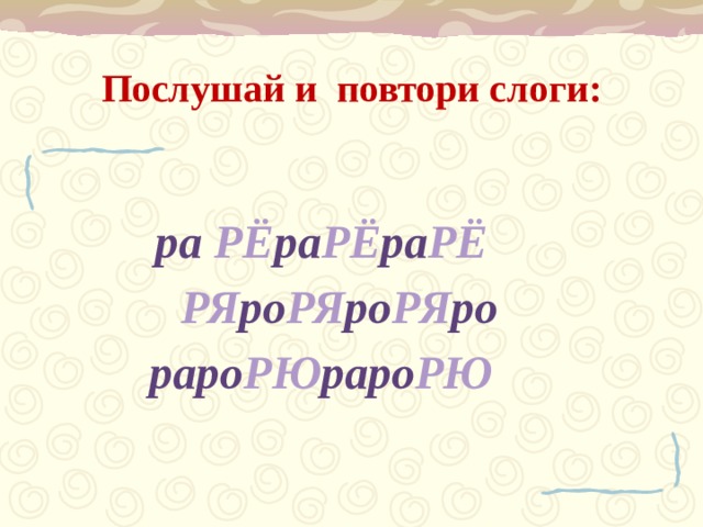 Послушай и повтори слоги:  ра РЁ ра РЁ ра РЁ         РЯ ро РЯ ро РЯ ро     раро РЮ раро РЮ        