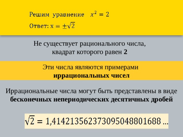 Не существует рационального числа,  квадрат которого равен 2   Эти числа являются примерами иррациональных чисел Иррациональные числа могут быть представлены в виде бесконечных непериодических десятичных дробей  