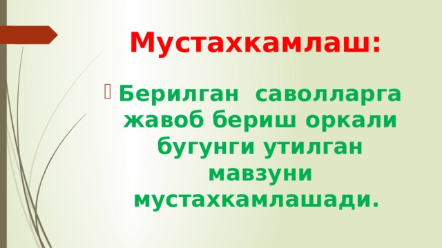 Мустахкамлаш: Берилган саволларга жавоб бериш оркали бугунги утилган мавзуни мустахкамлашади. 