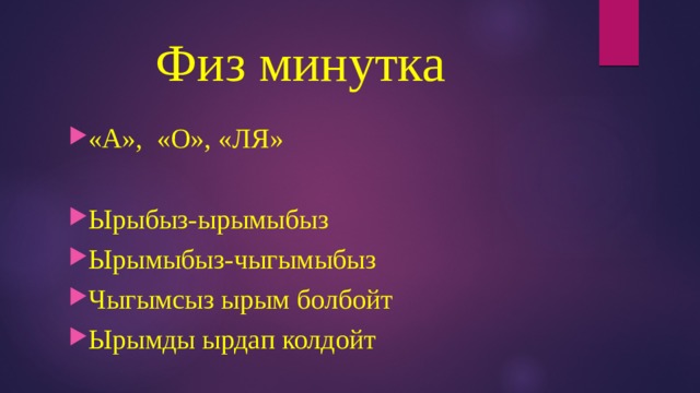 Физ минутка «А», «О», «ЛЯ» Ырыбыз-ырымыбыз Ырымыбыз-чыгымыбыз Чыгымсыз ырым болбойт Ырымды ырдап колдойт 