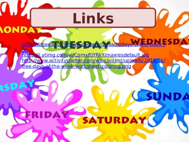Links http://datawand.com/wp-content/uploads/days-of-the-week.jpg https://i.ytimg.com/vi/CpmxftJYRkY/maxresdefault.jpg http://www.activityshelter.com/wp-content/uploads/2016/06/free-days-of-the-week-worksheet-coloring.png   