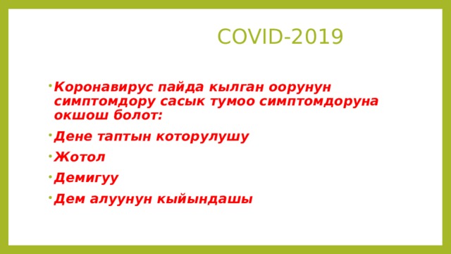  COVID-2019   Коронавирус пайда кылган оорунун симптомдору сасык тумоо симптомдоруна окшош болот: Дене таптын которулушу Жотол Демигуу Дем алуунун кыйындашы 