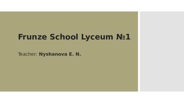 Frunze School Lyceum №1  Teacher: Nyshanova E. N. 
